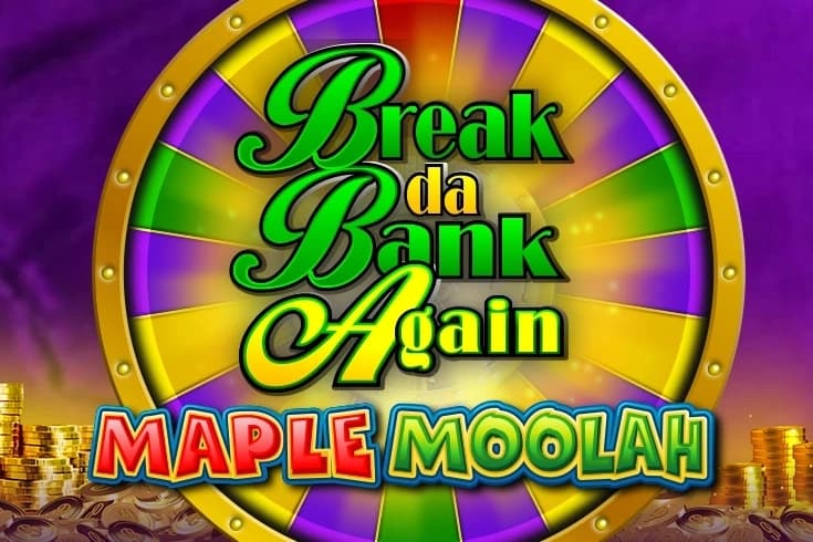 Break Da Bank Again Maple Moolah